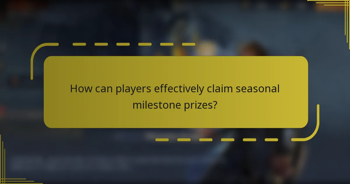 How can players effectively claim seasonal milestone prizes?