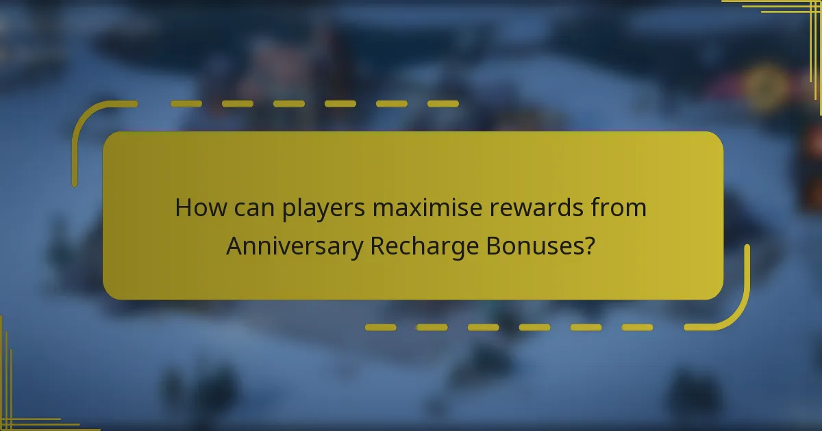 How can players maximise rewards from Anniversary Recharge Bonuses?