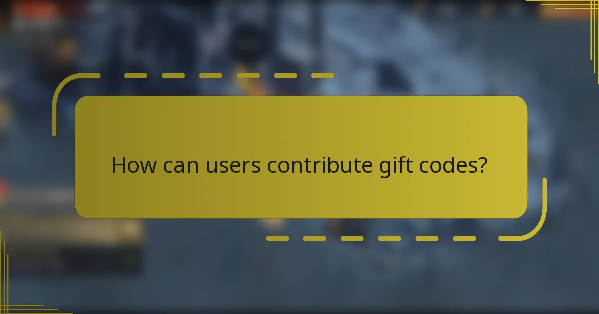How can users contribute gift codes?