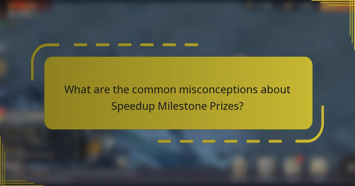 What are the common misconceptions about Speedup Milestone Prizes?