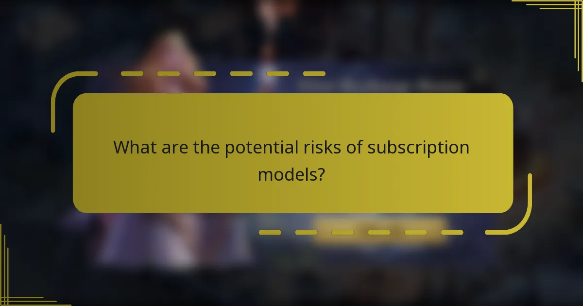 What are the potential risks of subscription models?