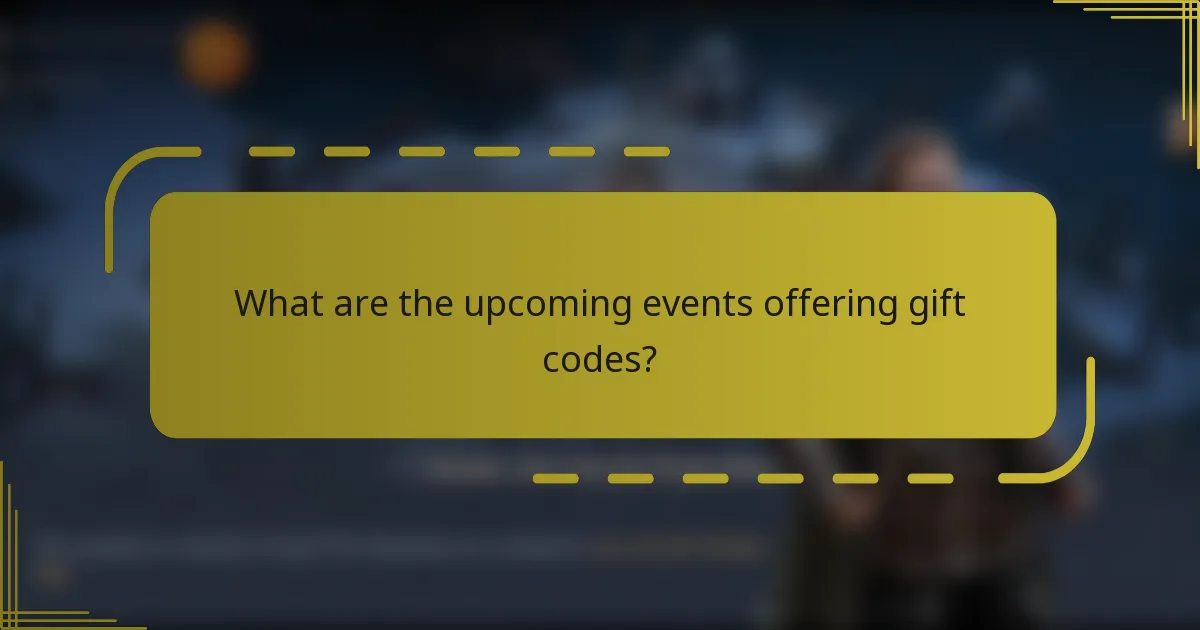 What are the upcoming events offering gift codes?