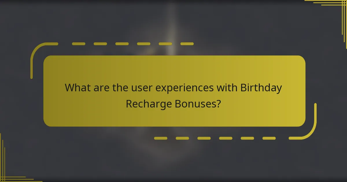 What are the user experiences with Birthday Recharge Bonuses?