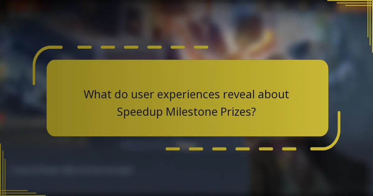 What do user experiences reveal about Speedup Milestone Prizes?