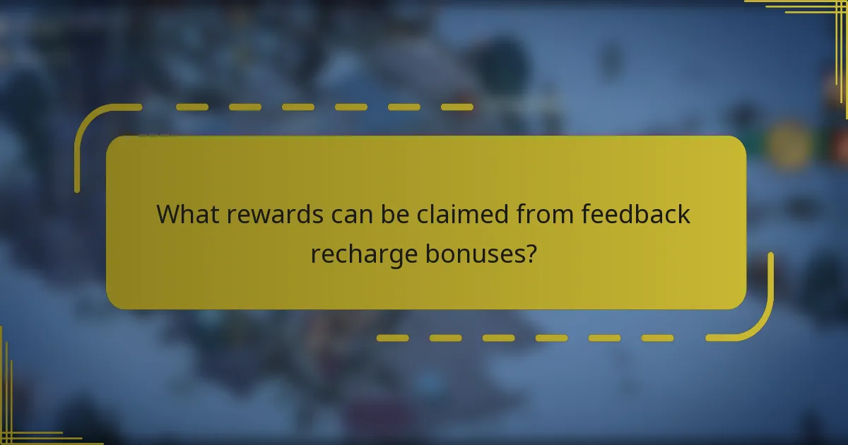 What rewards can be claimed from feedback recharge bonuses?