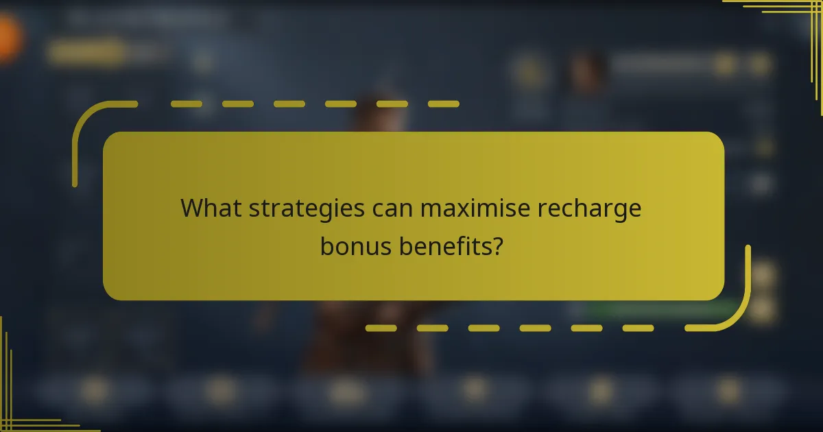 What strategies can maximise recharge bonus benefits?