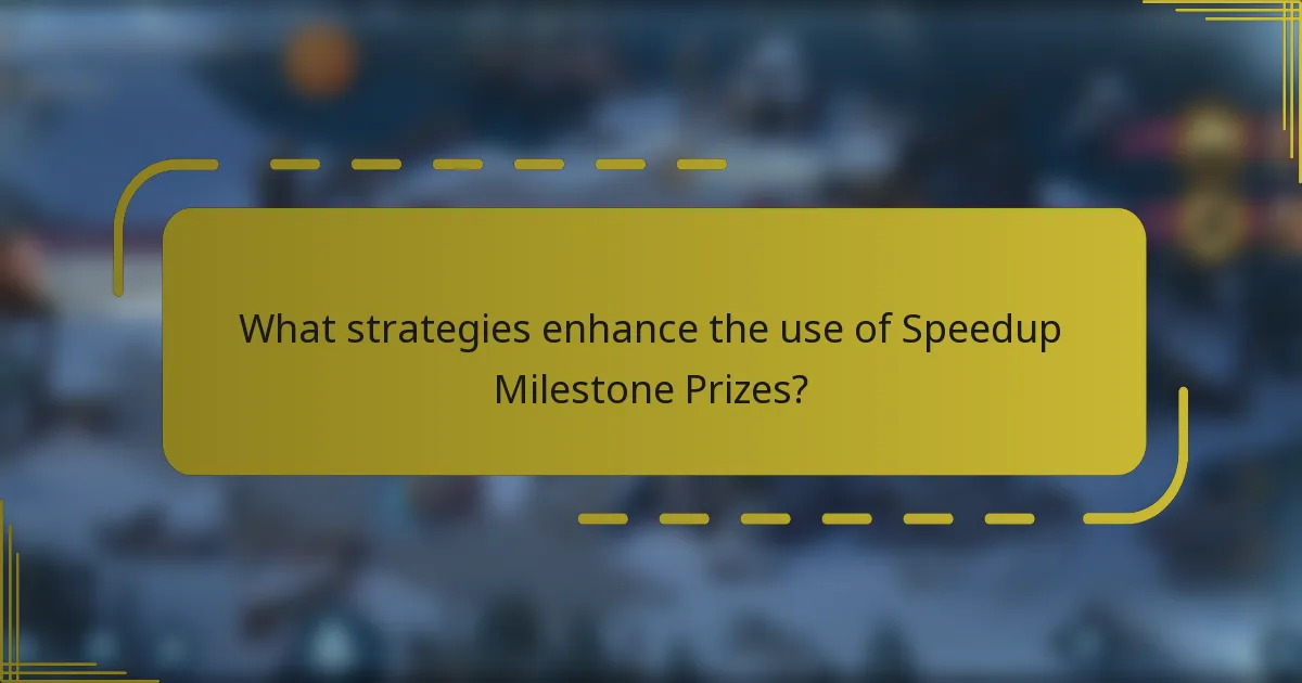 What strategies enhance the use of Speedup Milestone Prizes?