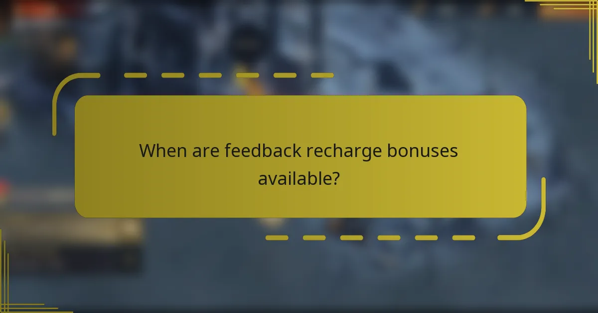When are feedback recharge bonuses available?