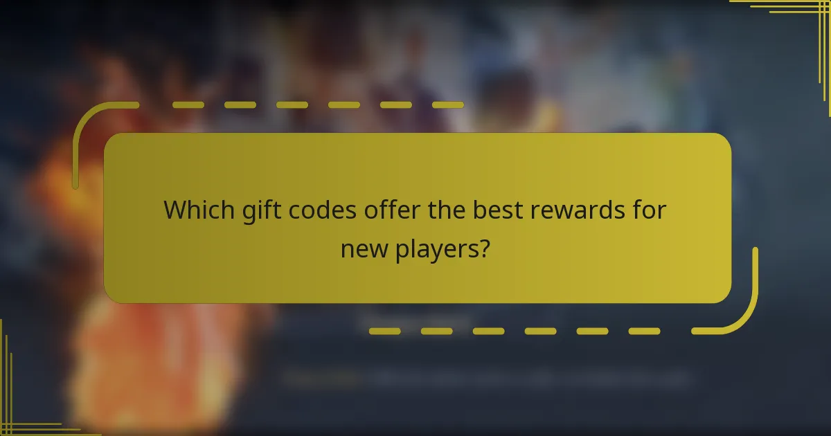 Which gift codes offer the best rewards for new players?
