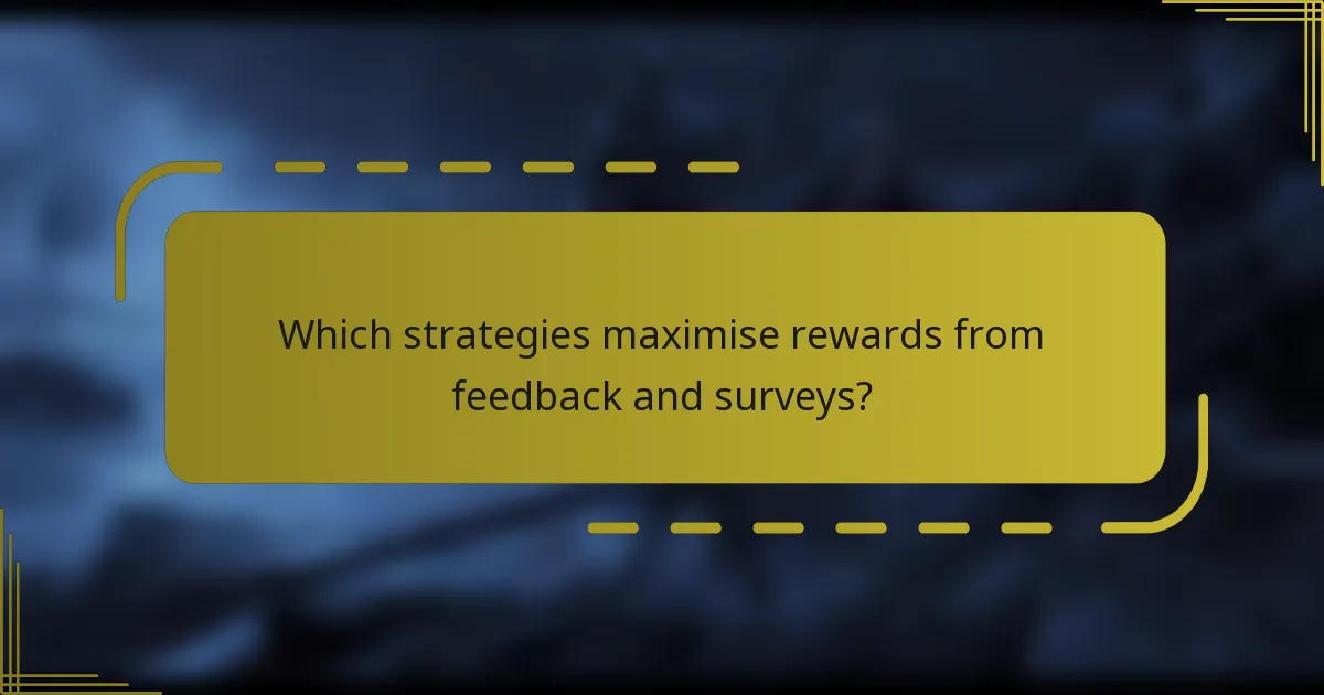 Which strategies maximise rewards from feedback and surveys?