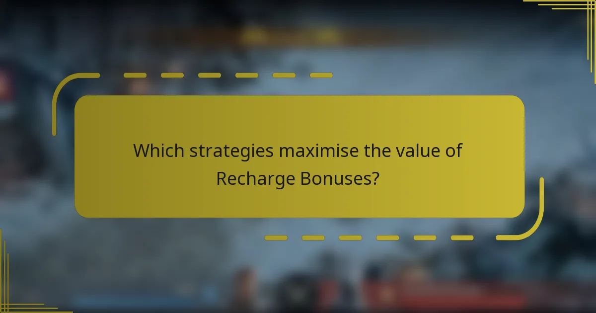 Which strategies maximise the value of Recharge Bonuses?