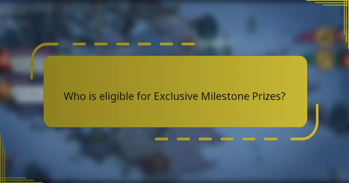 Who is eligible for Exclusive Milestone Prizes?